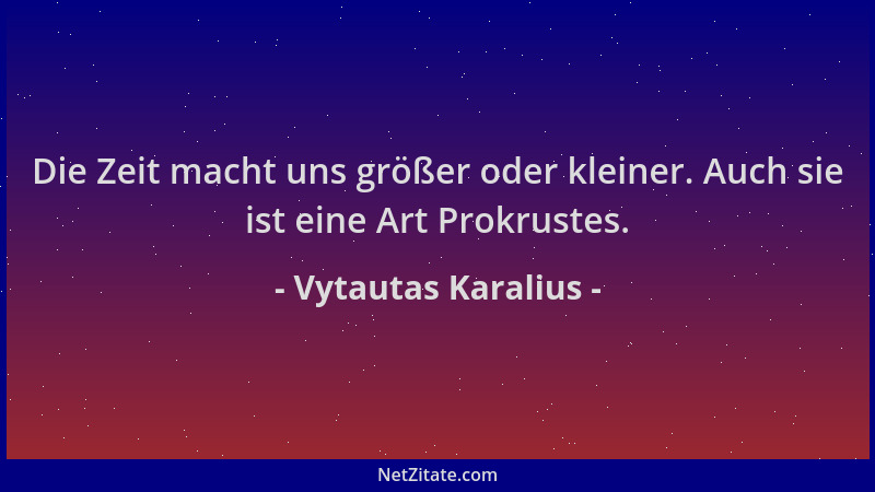 Vytautas Karalius - Die Zeit macht uns größer oder kleiner. Auch sie ist eine Art Prokrustes....