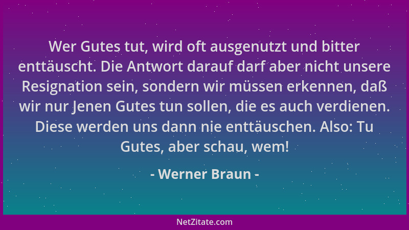 Werner Braun - Wer Gutes tut, wird oft ausgenutzt und bitter enttäuscht. Die Antwort darauf darf aber nicht unsere Resignat...