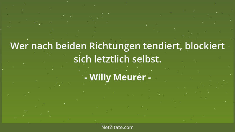 Willy Meurer - Wer materielle Werte vortäuschen will, beweist damit seine geistige Armut!...