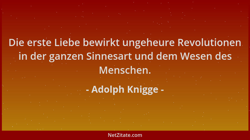 Adolph Knigge - Die erste Liebe bewirkt ungeheure Revolutionen in der ganzen Sinnesart und dem Wesen des Menschen....