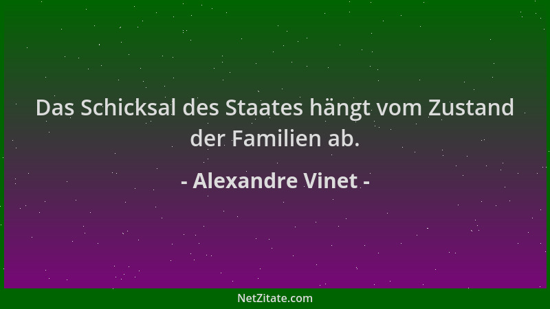 Alexandre Vinet - Das Schicksal des Staates hängt vom Zustand der Familien ab....