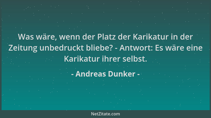 Andreas Dunker - Was wäre, wenn der Platz der Karikatur in der Zeitung unbedruckt bliebe? - Antwort: Es wäre eine Karikatur...