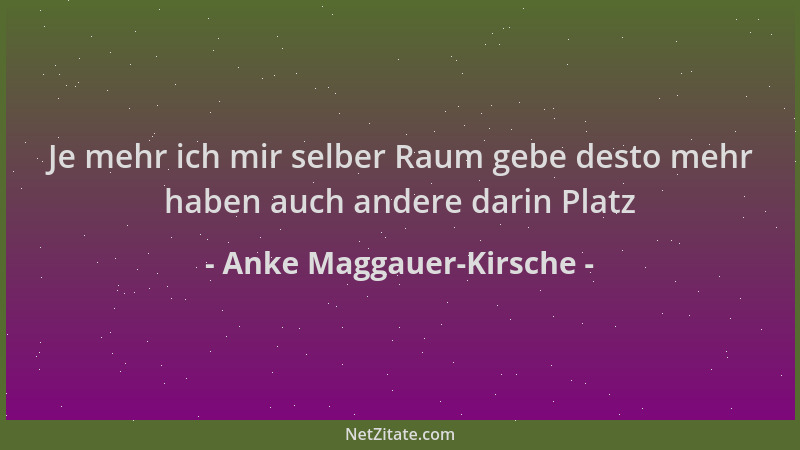 Anke Maggauer-Kirsche - Je mehr ich mir selber Raum gebe desto mehr haben auch andere darin Platz...