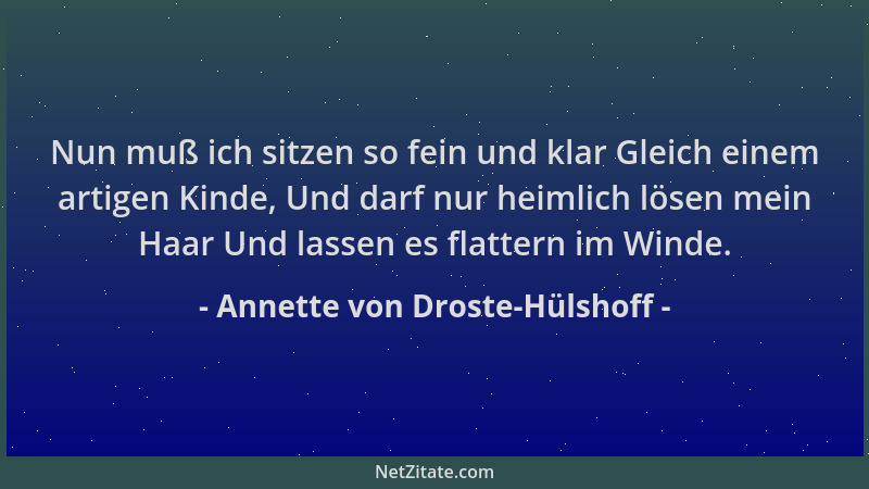 Annette von Droste-Hülshoff - Nun muß ich sitzen so fein und klar Gleich einem artigen Kinde, Und darf nur heimlich lösen m...