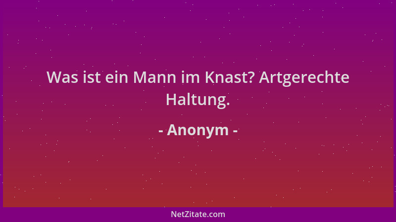 Anonym - Was ist ein Mann im Knast? Artgerechte Haltung....
