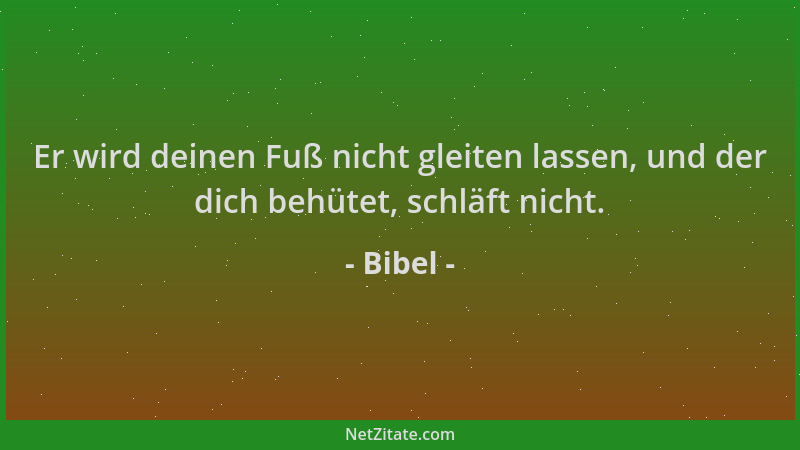 Bibel - Er wird deinen Fuß nicht gleiten lassen, und der dich behütet, schläft nicht....