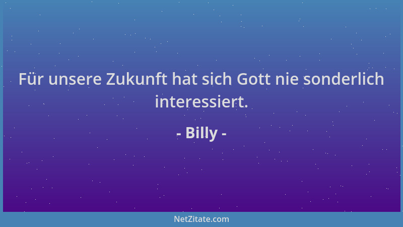 Billy - Für unsere Zukunft hat sich Gott nie sonderlich interessiert....