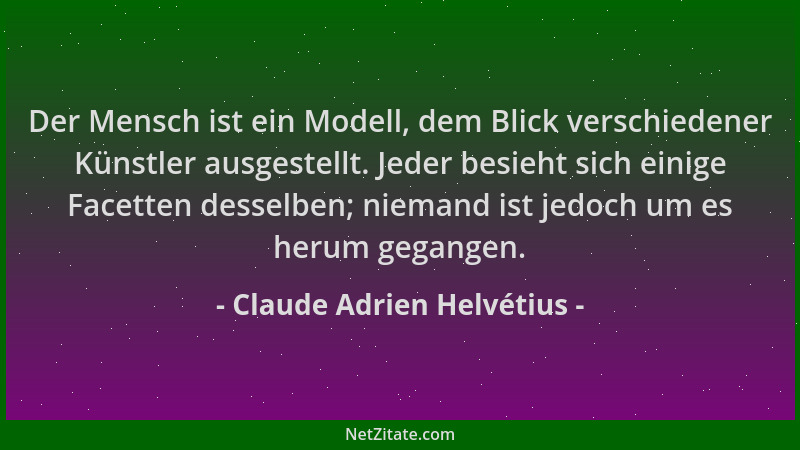 Claude Adrien Helvétius - Der Mensch ist ein Modell, dem Blick verschiedener Künstler ausgestellt. Jeder besieht sich einig...