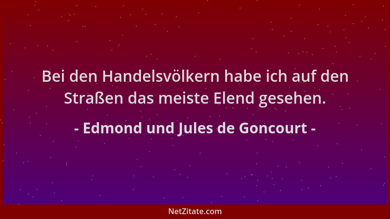 Edmond und Jules de Goncourt - Bei den Handelsvölkern habe ich auf den Straßen das meiste Elend gesehen....