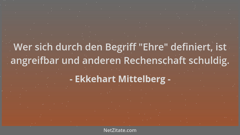 Ekkehart Mittelberg - Wer sich durch den Begriff  "Ehre " definiert, ist angreifbar und anderen Rechenschaft schuldig....