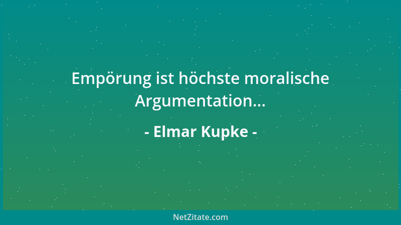 Elmar Kupke - Empörung ist höchste moralische Argumentation......
