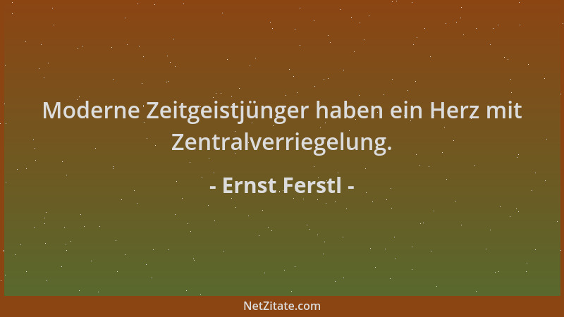 Ernst Ferstl - Moderne Zeitgeistjünger haben ein Herz mit Zentralverriegelung....