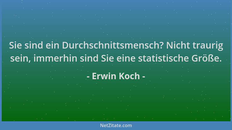 Erwin Koch - Sie sind ein Durchschnittsmensch? Nicht traurig sein, immerhin sind Sie eine statistische Größe....