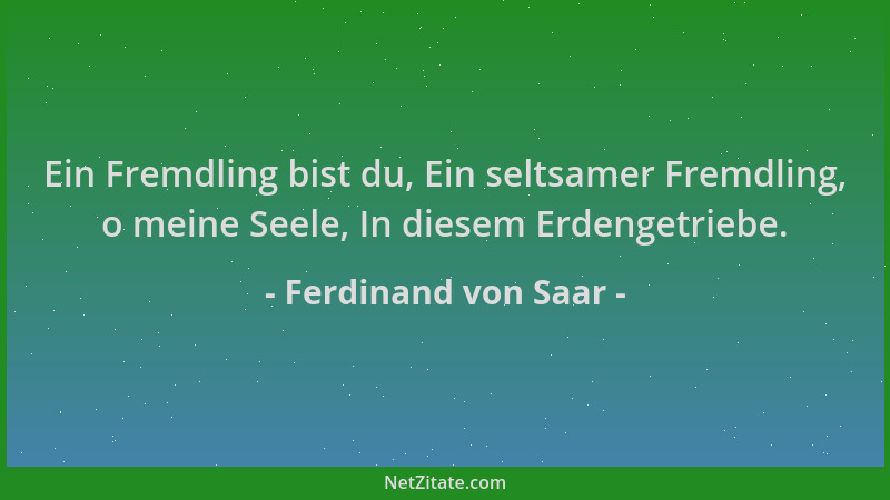 Ferdinand von Saar - Ein Fremdling bist du, Ein seltsamer Fremdling, o meine Seele, In diesem Erdengetriebe....