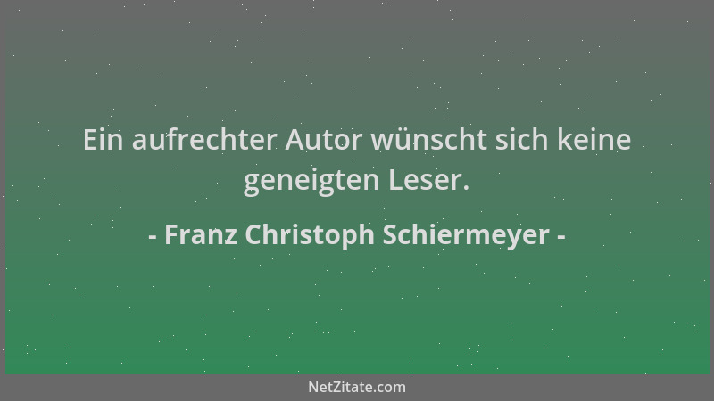 Franz Christoph Schiermeyer - Ein aufrechter Autor wünscht sich keine geneigten Leser....