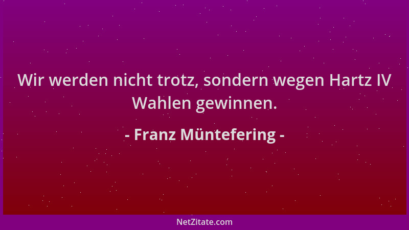 Franz Müntefering - Wir werden nicht trotz, sondern wegen Hartz IV Wahlen gewinnen....