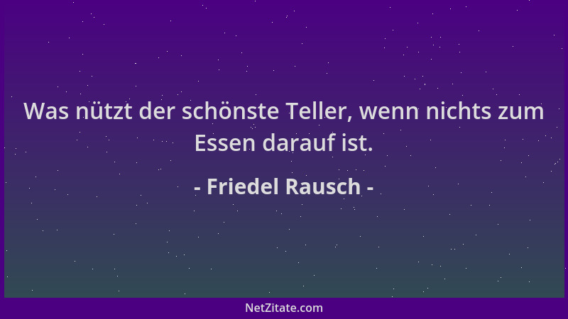 Friedel Rausch - Was nützt der schönste Teller, wenn nichts zum Essen darauf ist....