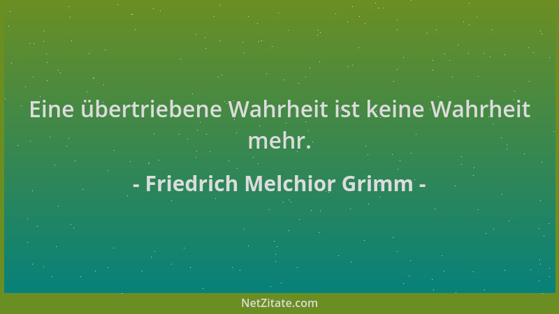 Friedrich Melchior Grimm - Eine übertriebene Wahrheit ist keine Wahrheit mehr....
