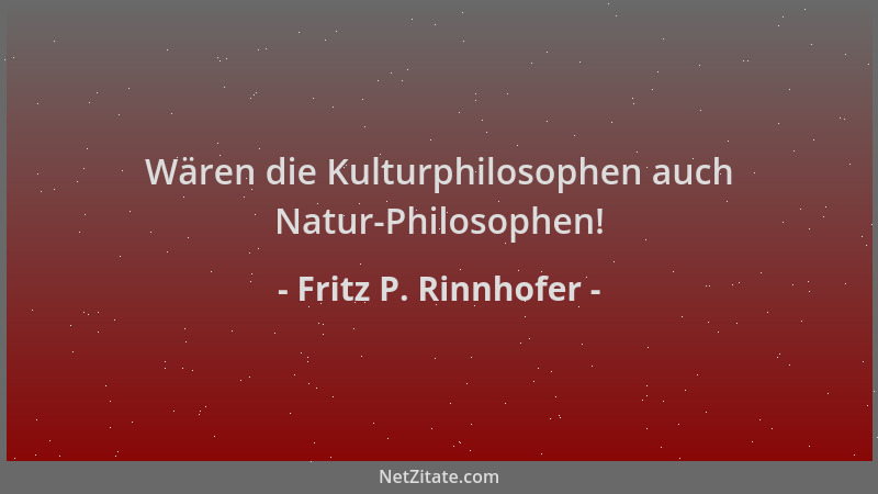 Fritz P. Rinnhofer - Wären die Kulturphilosophen auch Natur-Philosophen!...