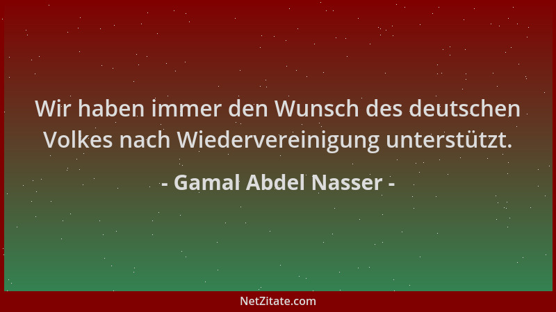 Gamal Abdel Nasser - Wir haben immer den Wunsch des deutschen Volkes nach Wiedervereinigung unterstützt....