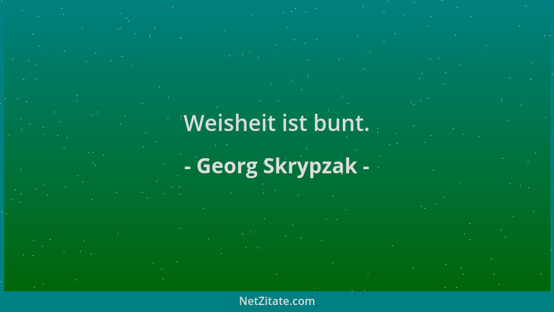 Georg Skrypzak - Weisheit ist bunt....