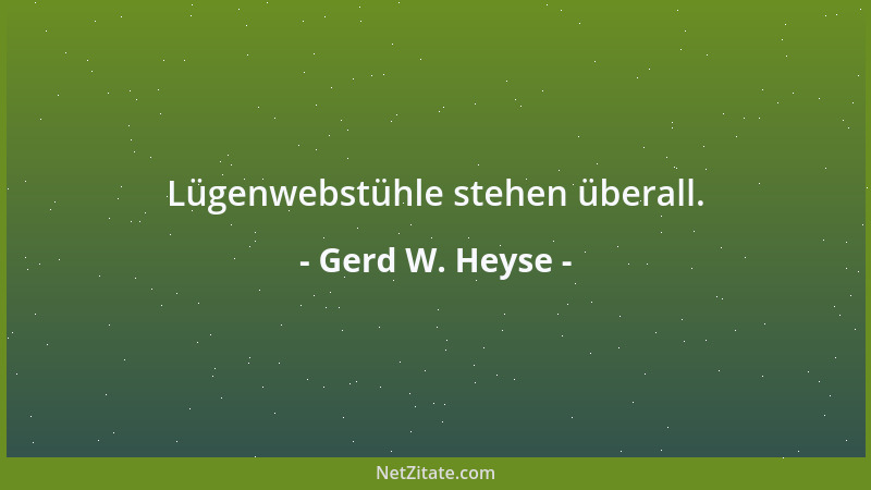 Gerd W. Heyse - Lügenwebstühle stehen überall....