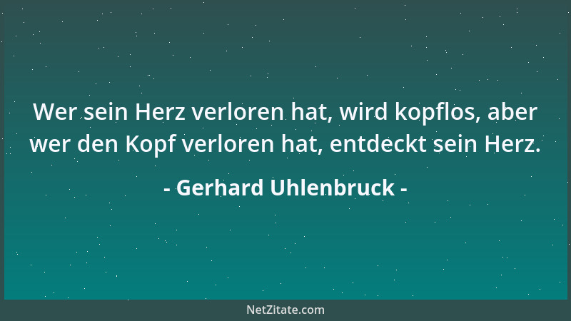 Gerhard Uhlenbruck - Wer sein Herz verloren hat, wird kopflos, aber wer den Kopf verloren hat, entdeckt sein Herz....