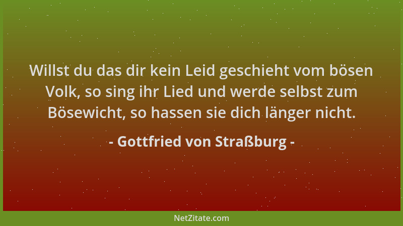 Gottfried von Straßburg - Willst du das dir kein Leid geschieht vom bösen Volk, so sing ihr Lied und werde selbst zum Bösew...