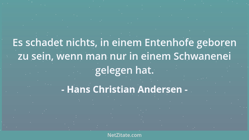 Hans Christian Andersen - Es schadet nichts, in einem Entenhofe geboren zu sein, wenn man nur in einem Schwanenei gelegen h...