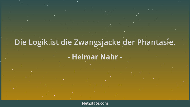 Helmar Nahr - Die Logik ist die Zwangsjacke der Phantasie....