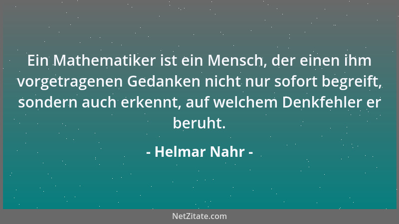 Helmar Nahr - Ein Mathematiker ist ein Mensch, der einen ihm vorgetragenen Gedanken nicht nur sofort begreift, sondern auch...