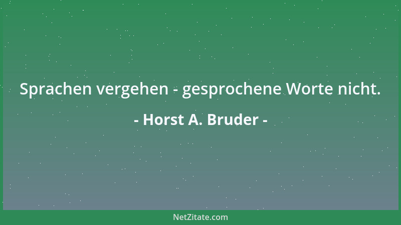 Horst A. Bruder - Sprachen vergehen - gesprochene Worte nicht....