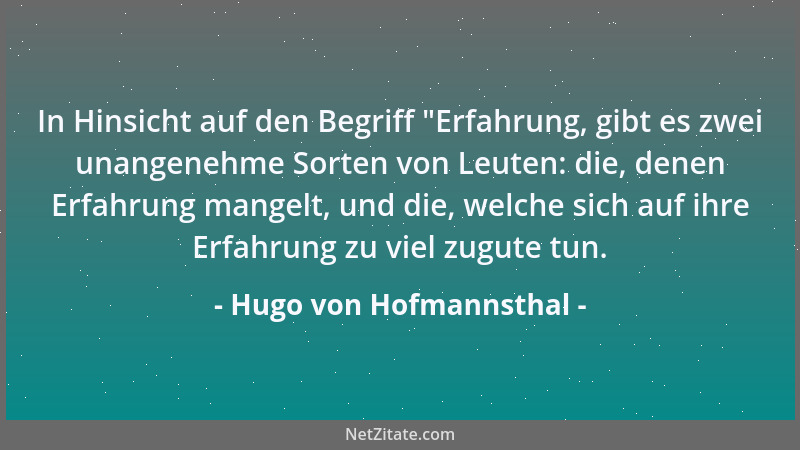 Hugo von Hofmannsthal - In Hinsicht auf den Begriff  "Erfahrung, gibt es zwei unangenehme Sorten von Leuten: die, denen Erfa...