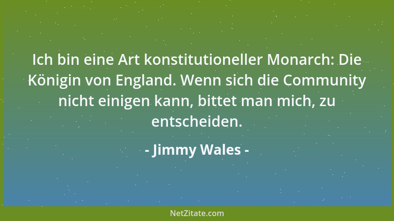 Jimmy Wales - Ich bin eine Art konstitutioneller Monarch: Die Königin von England. Wenn sich die Community nicht einigen ka...