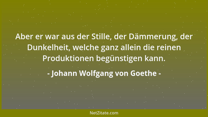 Johann Wolfgang von Goethe - So wie in der Musik das richtige, genaue und reine Treffen jedes einzelnen Tones der Grund all...