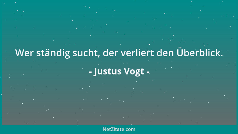 Justus Vogt - Wer ständig sucht, der verliert den Überblick....