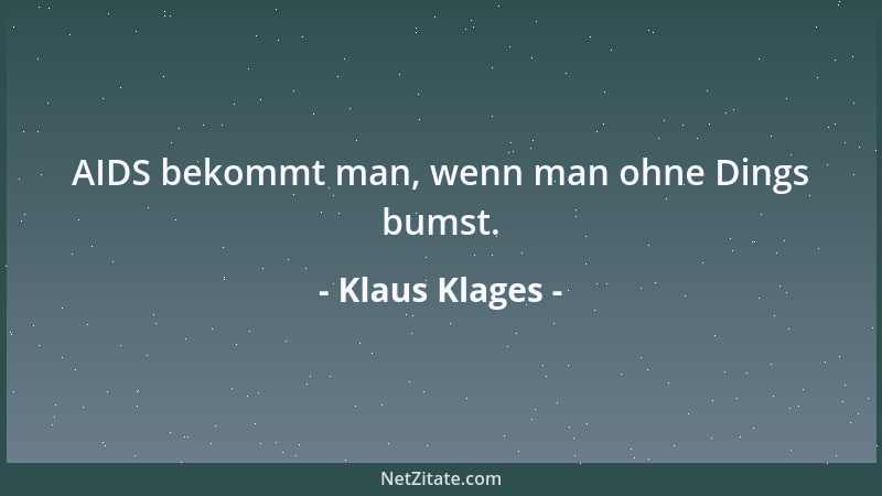 Klaus Klages - AIDS bekommt man, wenn man ohne Dings bumst....