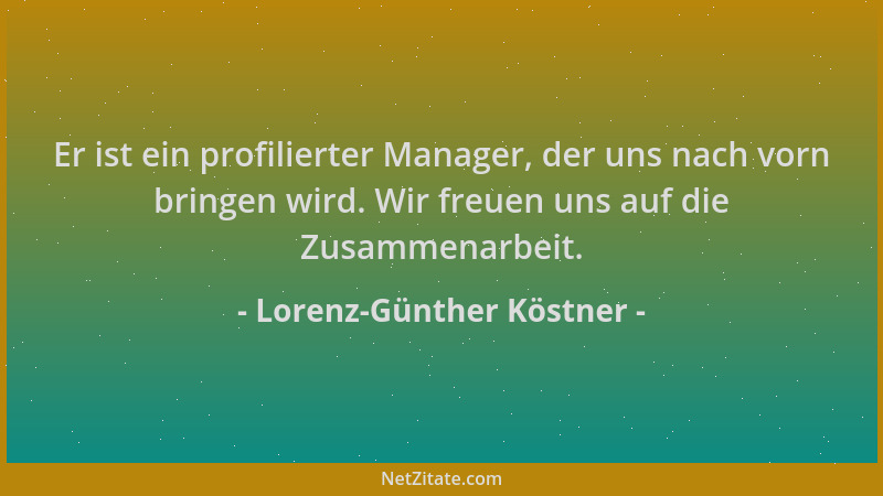Lorenz-Günther Köstner - Er ist ein profilierter Manager, der uns nach vorn bringen wird. Wir freuen uns auf die Zusammenar...