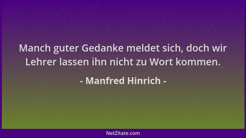 Manfred Hinrich - Manch guter Gedanke meldet sich, doch wir Lehrer lassen ihn nicht zu Wort kommen....