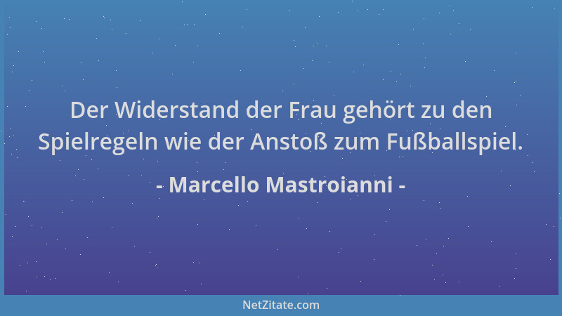Marcello Mastroianni - Der Widerstand der Frau gehört zu den Spielregeln wie der Anstoß zum Fußballspiel....