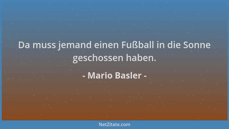Mario Basler - Da muss jemand einen Fußball in die Sonne geschossen haben....