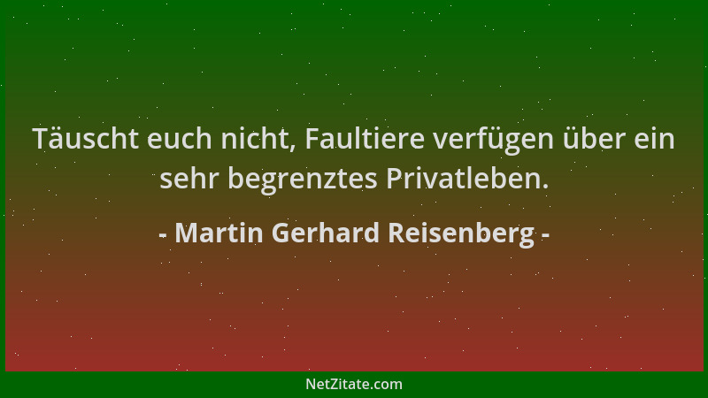 Martin Gerhard Reisenberg - Täuscht euch nicht, Faultiere verfügen über ein sehr begrenztes Privatleben....
