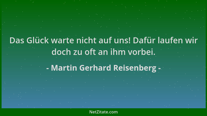 Martin Gerhard Reisenberg - Das Glück warte nicht auf uns! Dafür laufen wir doch zu oft an ihm vorbei....