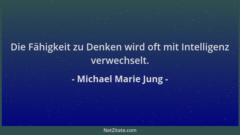 Michael Marie Jung - Die Fähigkeit zu Denken wird oft mit Intelligenz verwechselt....