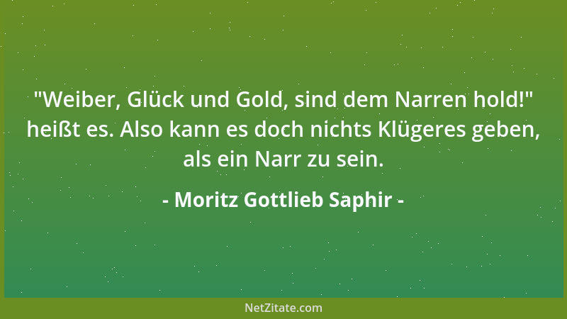 Moritz Gottlieb Saphir - Wenn der Mensch in einem gewissen Alter alle seine Liebesbriefe lesen würde, bliebe es ihm unbegre...