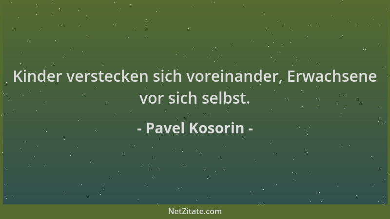 Pavel Kosorin - Kinder verstecken sich voreinander, Erwachsene vor sich selbst....