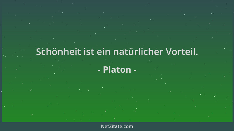 Platon - Schönheit ist ein natürlicher Vorteil....