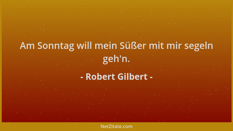 Robert Gilbert - Am Sonntag will mein Süßer mit mir segeln geh 'n....