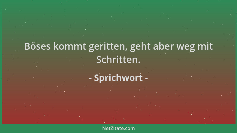 Sprichwort - Böses kommt geritten, geht aber weg mit Schritten....