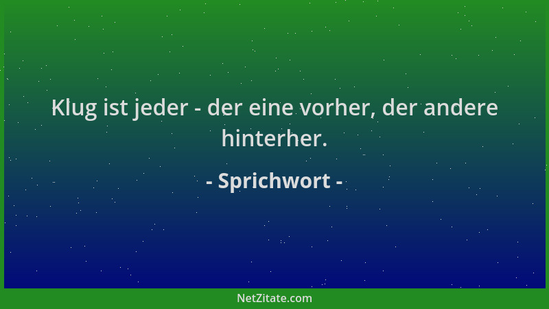 Sprichwort - Klug ist jeder - der eine vorher, der andere hinterher....